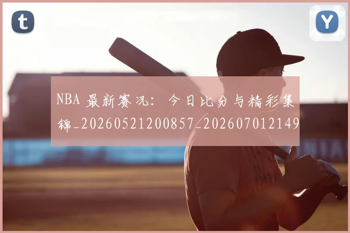 NBA 最新赛况：今日比分与精彩集锦_20260521200857_20260701214952