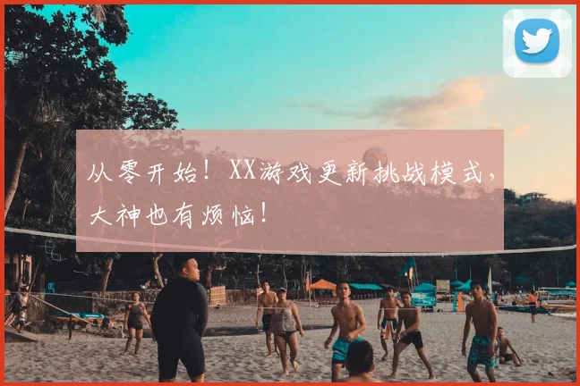 从零开始!XX游戏更新挑战模式,大神也有烦恼!