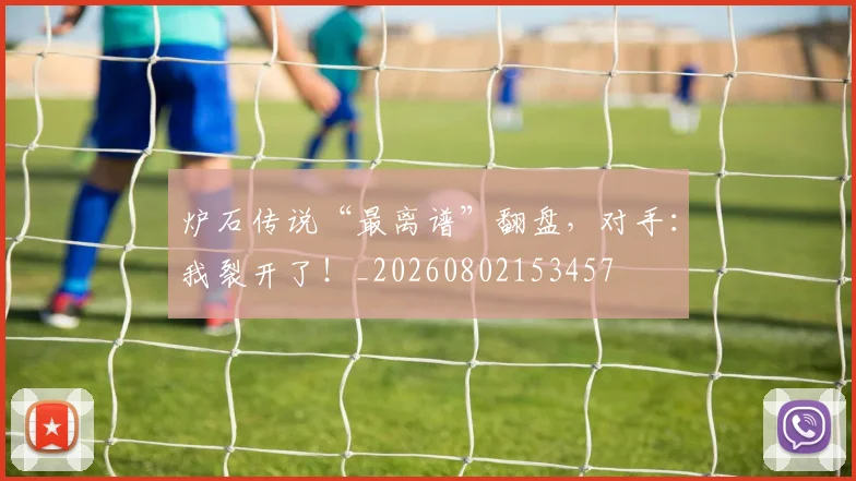 炉石传说“最离谱”翻盘,对手:我裂开了!_20260802153457