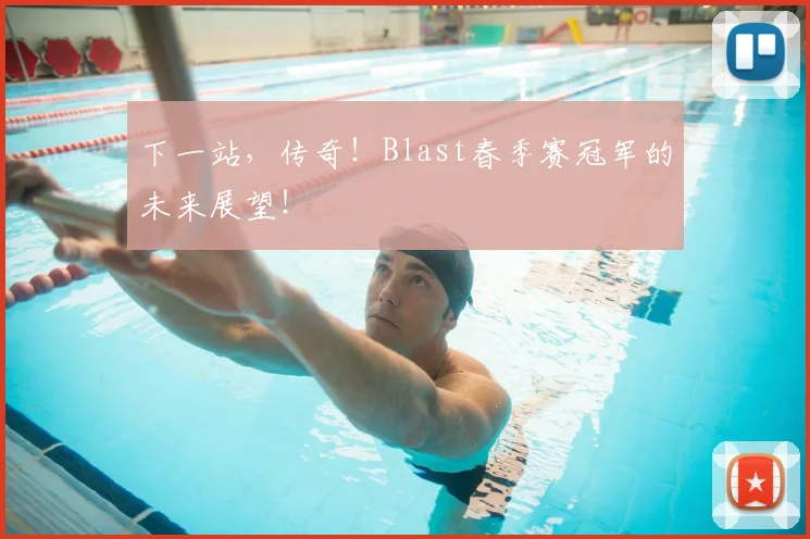 下一站,传奇!Blast春季赛冠军的未来展望!