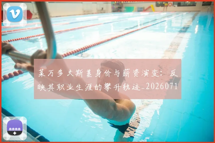 莱万多夫斯基身价与薪资演变：反映其职业生涯的攀升轨迹_20260710011559