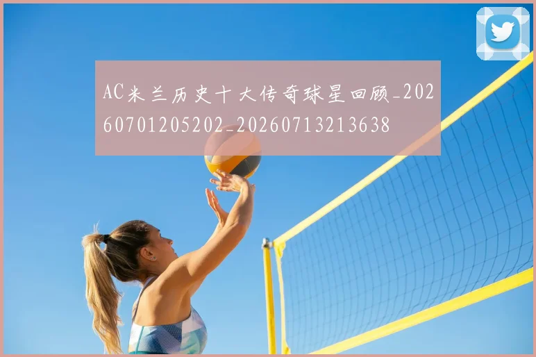 AC米兰历史十大传奇球星回顾_20260701205202_20260713213638