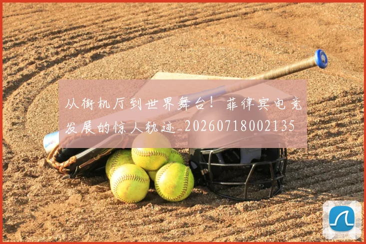 从街机厅到世界舞台！菲律宾电竞发展的惊人轨迹_20260718002135