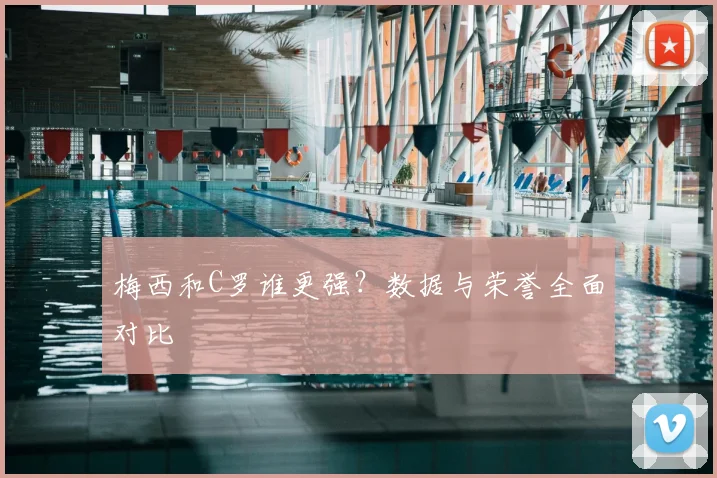 梅西和C罗谁更强?数据与荣誉全面对比