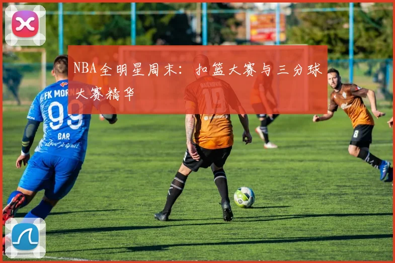 NBA全明星周末:扣篮大赛与三分球大赛精华